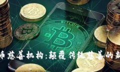 : 加密货币慈善机构：颠覆传统慈善的新金融模式