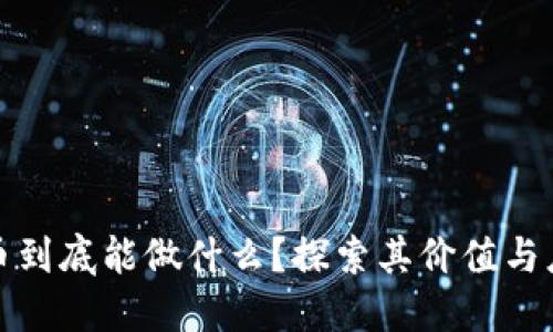 加密货币到底能做什么？探索其价值与应用场景