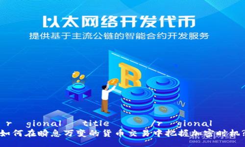  régionalé title 전략 /régionalé
如何在瞬息万变的货币交易中把握加密时机?