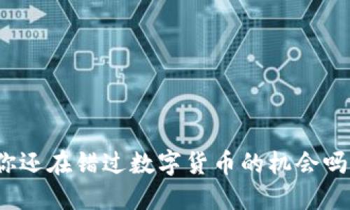 你还在错过数字货币的机会吗？