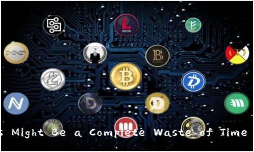 Why Your Crypto Investments Might Be a Complete Waste of Time (And How to Turn It Around)