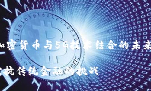 在这里，我将为你提供一个关于“加密货币与5G技术结合的未来”的内容框架，具体和关键词如下：

加密货币与5G：数字经济的新生对抗传统金融的挑战