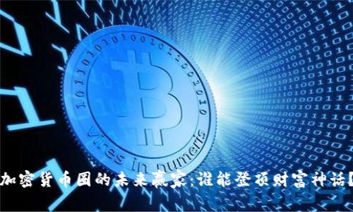 加密货币圈的未来赢家：谁能登顶财富神话？