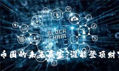 加密货币圈的未来赢家：谁能登顶财富神话？