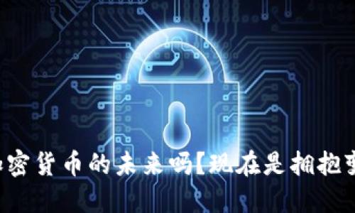 你还在怀疑加密货币的未来吗？现在是拥抱变化的时候了！