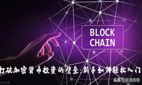 打破加密货币投资的壁垒：新手如何轻松入门？