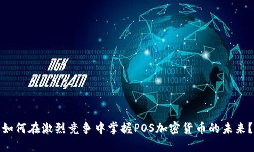 如何在激烈竞争中掌握POS加密货币的未来？