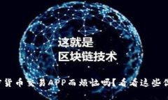 你还在为选择加密货币交易APP而烦恼吗？看看这