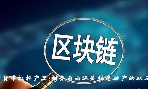 加密货币杠杆产品：财务自由还是快速破产的双刃剑？