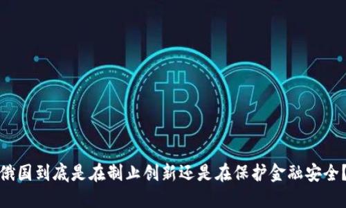 俄国到底是在制止创新还是在保护金融安全？