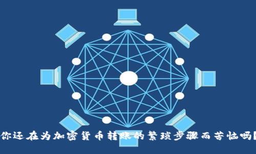 你还在为加密货币转账的繁琐步骤而苦恼吗？