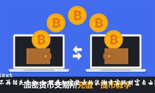 text  
不再错失良机：如何在加密货币的浪潮中实现财富自由？