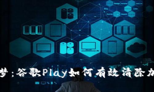 告别数字噩梦：谷歌Play如何有效清除加密货币应用