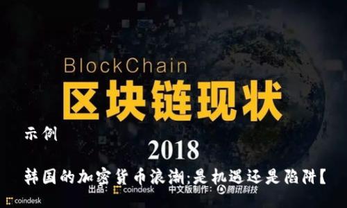 示例

韩国的加密货币浪潮：是机遇还是陷阱？