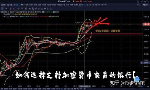 如何选择支持加密货币交易的银行？