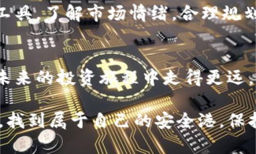 由于市场动荡，您是否准备好退出加密货币投资的隐秘策略？

加密货币, 投资策略, 市场动荡/guanjianci

引言：在风暴中寻找安全岛
加密货币的世界犹如一个充满波澜壮阔的海洋，既有浩瀚的可能性，也有潜藏的风险。许多投资者在进入这一领域时，都满怀期待，但随之而来的价格波动和市场动荡却让他们倍感焦虑。在这种情况下，退出策略的重要性愈发凸显。

市场的潮起潮落：在动荡中生存的策略
在讨论如何从加密市场中退出之前，首先要理解市场的性质。加密货币市场以其高度的不确定性和快速的变动性著称。投资者在赚取利润的同时，也必须提防潜在的损失。因此，制定一个灵活的退出策略是保证其投资安全的关键。

界定您的投资目标
每一个投资者进入市场时，都应该有一个清晰的投资目标。问问自己：您是希望短期内实现盈利，还是打算长期持有？您能够承受的风险程度又是多少？明确这些问题不仅能帮助您规避盲目跟风的陷阱，还能在市场动荡时保持冷静。

监测市场情绪
市场情绪是影响加密货币价格的重要因素之一。投资者的情绪往往会在社交媒体上反映出来，关注这些动态，可以帮助您把握市场的脉搏。例如，Twitter、Reddit等平台上的热议话题，往往能预示市场即将发生的变化。学会倾听这些声音，能让您在关键时刻做出更明智的决定。

设定止损点
在您确定了退出策略后，设定止损点是能有效限制损失的重要措施。止损点是您愿意承受的最大损失，一旦市场达到这一水平，您就应该果断退出。换句话说，止损能够帮助您在情绪影响判断时，保持理智，保护您的投资。

分批退出：降低风险的艺术
一种较为稳妥的策略是进行分批退出，而不是一次性清仓。这种方式能帮助您在不同的市场条件下分散风险，降低损失。例如，您可以选择在价格达到一定水平时，先卖出一部分资产，等到市场回暖时再出售剩余的部分。这样，即使市场继续波动，您也能在一定程度上保护您的投资。

使用技术分析工具
技术分析在加密货币交易中扮演着重要的角色。学习使用一些常见的技术指标，如移动平均线、相对强弱指数（RSI）等，能够帮助您更好地判断市场走势。这些工具可以为您提供更为准确的买入和卖出信号，明显降低因判断失误而带来的风险。

了解税收与规章制度
退出加密货币投资时，了解相关的税收政策与规章制度是非常必要的。不同行政区域对加密货币的监管政策各有不同，编制一个合规的退出计划能够帮助您避免不必要的税务麻烦。在某些地区，出售盈利的加密货币可能需要缴纳资本利得税，而不久前投资者也必须如实申报收入。

心理素质：良知与勇气的平衡
在加密货币的世界里，投资者的心理状态起着至关重要的作用。当市场形势良好时，许多人会充满信心，反之则可能感到恐慌。投资者必须时刻保持冷静，摒弃不必要的情绪波动。合理的心理预期和坚定的决策能帮助您在高压环境中做出明智的选择。

后期的投资规划
退出并不意味着结束，反而是一个新的开始。无论您的退出策略是否成功，随后制定新的投资计划至关重要。市场总是会有新的机会，如何利用之前的经验教训，帮助您在未来进行更明智的投资，无疑是值得深思的问题。

结论：清醒的头脑，明智的选择
加密货币投资充满挑战，但通过缜密的退出策略，可以为自己的投资安全把关。在动荡中保持冷静，设定合理的目标，善用技术工具，了解市场情绪，合理规划将帮助您渐渐驾驭这个复杂的市场。记住，投资的本质在于智慧与每一次选择的权衡，而不仅是金钱的游戏。

最后的建议
投资的道路上总会有起伏，退出不应带有任何遗憾与恐惧，而应视为一个新的起点。持续学习，保持对市场的敏感，才能让您在未来的投资旅程中走得更远。愿您的每一次选择都能带来值得的回报，无论是在加密货币领域还是其他投资领域。

目前市场变幻莫测，很多投资者面临着退出的关键时刻。希望通过以上的策略与建议，能帮助您在波涛汹涌的加密货币海洋中，找到属于自己的安全港。保持理智、灵活应对，您的投资之路必将更加稳健与长远。