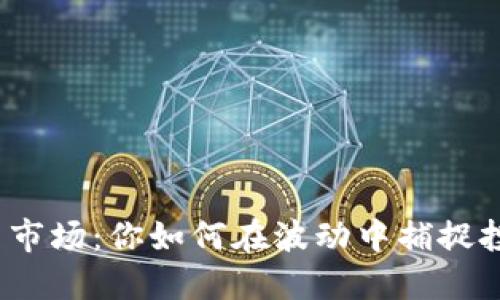 加密货币市场：你如何在波动中捕捉投资机会？