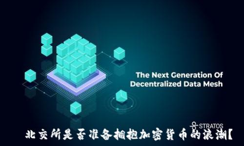   
   北交所是否准备拥抱加密货币的浪潮？ 