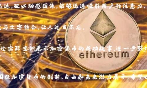 ### 加密货币广告语创意

以下是一些引人注目的加密货币广告语，旨在突出其优势和吸引力：

1. **“与传统金融告别，让未来的财富属于你！”**
2. **“投资加密，解锁数字时代的潜力！”**
3. **“超越界限，拥抱全球化的数字货币！”**
4. **“让你的财富移动得更快，更安全！”**
5. **“加入加密货币革命，重塑你的投资观！”**

### 创意说明

加密货币的广告语应当简洁而富有冲击力，能够引发投资者、用户的共鸣，并鼓励他们参与到这个充满潜力的新兴市场中。在设计广告语时，可以考虑以下几个方面：

1. **直接传达优势**：突出加密货币相比传统金融的便利性，如转账速度快、交易费用低。
   
2. **激励性语言**：使用鼓舞人心的辞藻，强调加入加密货币的难得机会与未来潜力，激励用户行动。

3. **情感共鸣**:呼唤用户的梦想与热情，让他们看到投资加密货币如何改变他们的生活。

4. **撼动不安定性**：面对加密货币市场的波动，语言应传达一种积极的心态，同时不掩盖真实的风险，让用户理性思考。

5. ****：广告语应该简短有力，便于传播和记忆，同时寓意深远。

### 示例应用

以下是一些场景下的加密货币广告语示例：

#### 社交媒体推广
在社交媒体平台上的广告可以采用如“超级币在握，财富自由不再遥远！”这样的表达，配以动感图像，能够迅速吸引用户的注意力。

#### 宣传海报
在宣传海报中，可以利用如“别再拖延，加入数字资产投资的浪潮！”的语句，将视觉与文字结合，让人过目不忘。

#### 视频广告
视频广告中可以开场以“未来已来，你准备好迎接了吗？”这样的戏剧性语句，再通过实际案例展示加密货币的成功故事，进一步强化用户的参与感。

### 结论

针对不同的受众和媒介，广告语的风格和内容也应有所不同，但核心思想应始终围绕加密货币的创新、自由和未来潜力展开。希望以上提供的创意和建议能够激发你自己的灵感，让你的加密货币广告更具吸引力！