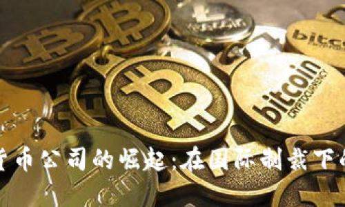 伊朗加密货币公司的崛起：在国际制裁下的创新之路