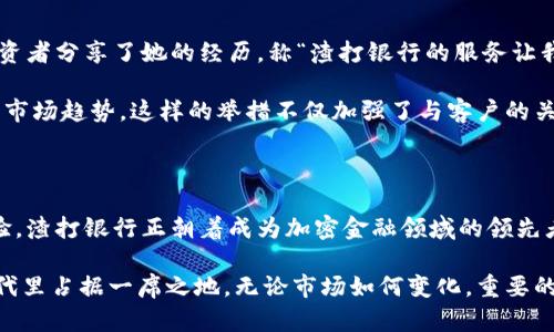   在未来的金融世界中，渣打银行的加密货币策略能否脱颖而出？ / 

 guanjianci 渣打银行,加密货币,金融创新 /guanjianci 

从传统银行到数字货币：渣打银行的转型之路

在当今快速发展的数字经济时代，金融行业正经历着前所未有的变革。随着加密货币的崛起，传统金融机构也在探索如何将其融入现有体系中。渣打银行，作为全球性金融机构之一，正积极应对这一趋势，通过多样化的策略来适应市场的变化。

渣打银行成立于1853年，已有近170年的历史。尽管它在发展初期以传统银行服务为主，现在却面临着加密货币和金融科技领域的激烈竞争。随着比特币、以太坊等各种数字货币日益受到关注，渣打银行意识到，如果不进行适应性变革，将可能在未来的竞争中落后。

市场需求和挑战：渣打银行的应对策略

在加密货币市场，投资者的需求日渐增长。许多人不再满足于传统投资产品，他们希望能够参与到这种颠覆性金融工具中。然而，加密货币市场也充满了波动和风险，从价格的剧烈波动到监管的不确定性，都是渣打银行需要面对的挑战。

为了回应这种市场需求，渣打银行开始考虑提供与加密货币相关的产品和服务。例如，他们曾表示计划推出加密货币交易服务，并探索如何将区块链技术应用于供应链金融。这一系列举措不仅是为了迎合市场趋势，更是为了吸引年轻的投资者和技术爱好者，他们更加青睐于灵活、透明的金融服务。

突破传统：渣打银行如何利用技术创新

技术创新是渣打银行融入加密货币市场的重要手段。在过去几年中，银行不断投资于新兴技术，以提升自身的竞争力。特别是在区块链技术的应用上，渣打银行已开展一些试点项目，目标是提高交易效率和透明度。

例如，他们在某些国际交易中使用区块链技术，借此降低交易成本和时间。这一举措不仅提高了服务效率，也为客户提供了更为可靠的金融解决方案。通过这样的方式，渣打银行希望能够在加密货币领域吸引更多的客户，并推动自身的数字化转型。

监管挑战与风险控制：渣打银行的审慎策略

然而，进入加密货币市场并非易事，监管合规是银行需要面对的重大挑战。不同国家对加密货币的监管政策差异显著，这对渣打银行的全球业务布局提出了更高的要求。为了有效应对潜在的法律风险，渣打银行必须投入更多资源进行合规审查，确保所有新产品和服务均符合当地的法律法规。

渣打银行在开展任何加密货币相关业务之前，都会进行深入的市场研究和风险评估。他们的审慎态度不仅有助于保护客户的资金安全，也能够为银行本身创造一个稳健的发展环境。

加密货币的未来：渣打银行的愿景

展望未来，渣打银行对加密货币市场的潜力充满期待。他们相信，随着技术的不断进步和大众对数字货币认知的提高，加密货币将有望成为主流金融体系的一部分。对此，渣打银行已经制定了清晰的愿景，希望在未来能够成为加密货币领域的重要参与者。

具体而言，渣打银行计划在持续推动技术创新的同时，不断客户体验。例如，通过提供更为简便的交易平台和更加丰富的教育资源，帮助客户更好地理解加密货币的投资价值和风险。这样的努力不仅能够提升客户的满意度，也将增强渣打银行在市场中的竞争优势。

横向对比：渣打银行与其他金融机构

在加密货币的发展竞争中，渣打银行并非孤军奋战，许多金融机构也在积极布局这一领域。例如，摩根大通、花旗银行等大型银行也纷纷推出了自己的加密产品和服务。在这样的情况下，渣打银行需要在服务质量、创新能力和市场反应速度等方面力争领先。

通过比较，我们可以发现，渣打银行的策略相对灵活，尤其在调整业务方向和推出新产品方面展现了较强的适应能力。此外，渣打银行在亚太地区和非洲市场的丰富经验也使其在拓展加密货币相关业务时具有独特的地域优势。

客户故事：渣打银行如何影响用户体验

在加密货币领域中，客户的声音至关重要。渣打银行在产品创新的过程中，始终关注客户的需求。例如，一位年轻的数字货币投资者分享了她的经历，称“渣打银行的服务让我能够轻松地进行加密交易，不再担心复杂的手续。”这种客户导向的服务理念为渣打银行赢得了良好的口碑。

此外，渣打银行还定期举办与用户的互动活动，例如投资者教育讲座和在线论坛，帮助客户更好地了解加密货币的运作原理与市场趋势。这样的举措不仅加强了与客户的关系，也促进了客户的忠诚度。

总结：渣打银行的加密货币策略与市场前景

总体而言，渣打银行在加密货币市场的探索之路充满挑战，但也蕴含着巨大的机遇。通过不断创新、确保合规以及强调客户体验，渣打银行正朝着成为加密金融领域的领先者迈进。

尽管未来的道路可能仍然坎坷，但渣打银行展现出的灵活应对能力和对市场动态的敏锐洞察，将有助于其在加密货币的新时代里占据一席之地。无论市场如何变化，重要的是保持对创新与客户需求的敏锐把握，这将是渣打银行在未来竞争中的杀手锏。