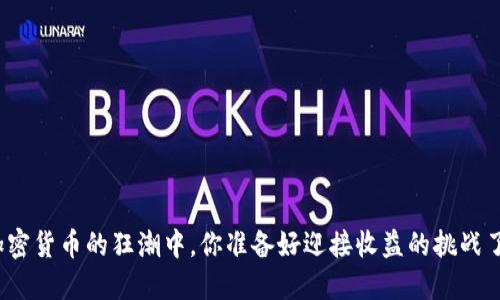 在加密货币的狂潮中，你准备好迎接收益的挑战了吗？