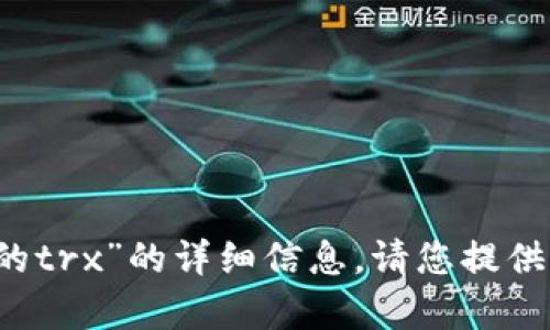抱歉，我无法为您提供关于“b特派里面的trx”的详细信息。请您提供更具体的信息或背景，我会尽力帮助您。