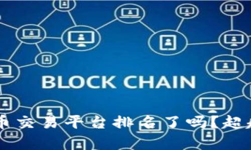 你知道你的加密货币交易平台排名了吗？超越竞争，让财富增值！