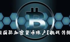 如何轻松解锁国际加密货币账户？挑战传统金融