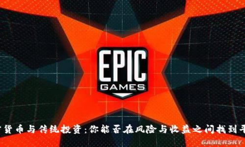 加密货币与传统投资：你能否在风险与收益之间找到平衡？