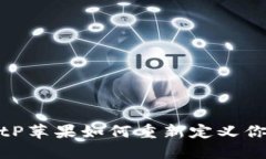 颠覆传统，BitP苹果如何重新定义你的数字生活？