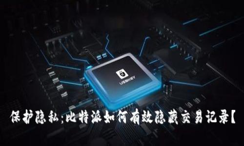 保护隐私：比特派如何有效隐藏交易记录？