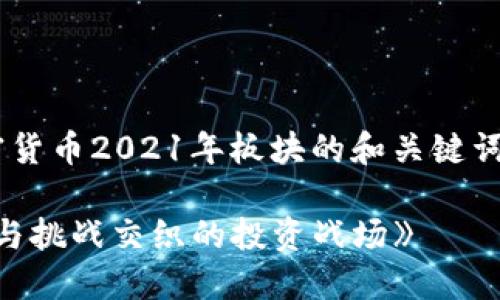 为您提供一个关于加密货币2021年板块的和关键词，以及详细内容的框架。

《加密货币2021：繁荣与挑战交织的投资战场》
