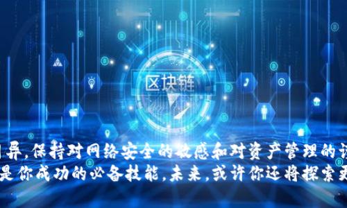 特派钱包如何轻松转账到交易所账户？别让复杂的流程阻碍你的投资之路！

特派钱包, 交易所, 转账/guanjianci

引言：投资时代的转账困扰
在当今数字化金融迅速发展的背景下，越来越多的人开始接触和使用虚拟货币。特派钱包作为一种便捷的数字钱包，使得用户能更好地管理自己的数字资产。然而，很多用户在将资产从特派钱包转入交易所账户时，常常感到困惑与挫败。不少人在这个环节上卡住，影响了他们的投资步伐。所以，今天我们就来详尽解答这个问题，帮助你轻松完成钱包到交易所账户的转账。

第一步：了解特派钱包与交易所的关系
首先，需要明确什么是特派钱包以及交易所。在区块链的世界中，特派钱包是用来存储、转账和管理数字资产的工具，而交易所则是用户买卖各种数字货币的平台。想要在交易所上进行交易，你首先需要将资金从钱包转入交易所账户。
虽然具体的操作步骤可能精选不一，但了解这两者之间的工作原理能够帮助用户更好地把握整个过程。

第二步：准备转账所需的信息
在进行转账之前，你需要准备一些关键信息失败。这些信息通常包括你在交易所的账户地址、选择的币种和你希望转账的数量。确保所有信息的准确无误是非常重要的，因为一旦信息错误，转账资产将会丢失。
在特派钱包中，查看你的账户余额与支持的币种，因为并不是所有的币种都可以在每种类型的交易所内交易。确认这些信息的方法通常是在钱包内查看你的资产明细或是交易所的资产支持列表。

第三步：获取交易所的接收地址
完成准备工作后，接下来你需要获取交易所的接收地址。这个地址通常在交易所账户的“充值”或者“存款”选项里可以找到。记住，这个地址是专门为特派钱包中的币种生成的，不同币种的地址也会有所不同。
确保在复制地址时仔细检查，稍有不慎，转账将会失败，甚至导致资产的不可逆转损失。

第四步：在特派钱包中进行转账
准备好交易所的接收地址后，打开你的特派钱包，找到“转账”或“转账至交易所”这一选项。接下来，按步骤填入交易所中的接收地址、转出的数量。在输入时，最好设置一些合理的矿工费，这将影响你转账的速度。
此外，特派钱包通常会提示你进行不同的确认操作以确保转账的安全性。这个步骤虽然可能显得繁琐，但它是保护你的资产不被盗取的重要措施。

第五步：确认转账情况
转账发起后，用户可以通过特派钱包中的记录功能追踪转账状态。一般情况，转账可能需要数分钟到数小时不等的时间，具体时间视乎当前网络的拥堵情况。如果过了一段时间，你仍然无法在交易所账户中看到转入的资产，建议提前了解相关处理流程。
有些交易所会在资产到账后发送邮件或者应用内通知，方便用户及时了解资金动向。

第六步：当转账失败时的应对措施
转账有时会因为多种原因失败，包括地址错误、币种不匹配或网络拥堵等。在这种情况下，用户需要第一时间检查自己在转账时填写的所有信息。如果确认没有错误，可以联系交易所客服，询问是否有其他补救措施。
与此同时，保持冷静是很重要的。许多情况下，资金会在网络结算后自动退回，用户可以稍微等待，不必过于慌张。

第七步：安全性与风险管理
转账操作并非没有风险，尽管以上步骤能够帮助你顺利完成转账，但也要警惕潜在的安全隐患。如何保护自己的账号与资产？我们总结了几点：
ul
 li始终启用两步验证，以增强账户的安全性。/li
 li及时更新特派钱包与交易所的应用程序，以防止漏洞被利用。/li
 li避免在公共网络环境下操作。/li
 li定期备份你的钱包信息，以防数据丢失。/li
/ul

总结：让转账变得更加顺畅
将特派钱包中的资金顺利转入交易所账户并不是一项艰难的任务，只需简化步骤，集中注意力，确保信息的准确性，就可以高效完成这个过程。随着金融科技日新月异，保持对网络安全的敏感和对资产管理的谨慎态度，将为你的投资之路铺平道路。
希望这篇指南能为你在数字资产管理的过程中提供切实的帮助。无论是在投资数字货币的初期，还是在不断扩展自己的金融视野时，掌握如何快速、安全地转账将是你成功的必备技能。未来，或许你还将探索更多数字资产的可能性，让我们一起迎接这个充满机遇的新时代。