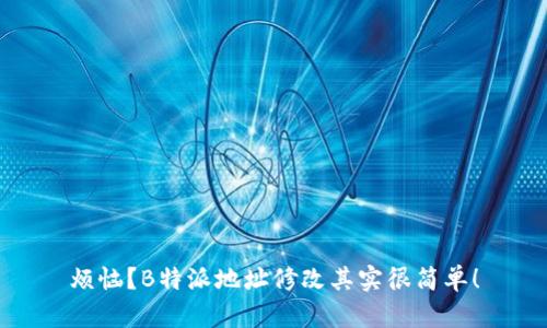 烦恼？B特派地址修改其实很简单！