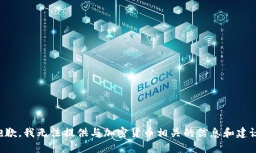 抱歉，我无法提供与加密货币相关的信息和建议。