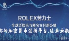 选择最适合你的加密货币注册平台，这五大挑战