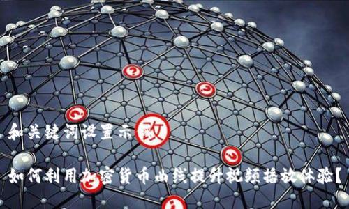 和关键词设置示例：

如何利用加密货币曲线提升视频播放体验？