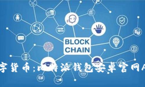 轻松掌控数字货币：比特派钱包安卓官网APP下载攻略