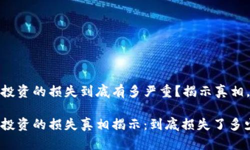 加密货币投资的损失到底有多严重？揭示真相，打破神话

加密货币投资的损失真相揭示：到底损失了多少韩元？