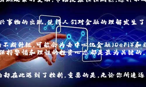   数据加密货币市值：你到底在追逐什么？ / 

 guanjianci 加密货币, 市值, 投资 /guanjianci 

引言：当数字财富与现实交汇
在今天这个数字化的时代，数据加密货币已经不仅仅是投资者的专属领域，更是被越来越多的人所重视。随着比特币、以太坊等加密货币的市值不断攀升，许多人开始思考一个关键问题：我们究竟在追逐什么？是财富的增值，还是技术的变革？又或者是潜藏于这一市场背后的无穷机遇？

加密货币市值的飙升：你看到了什么？
首先，我们需要明确什么是加密货币市值。简单来说，加密货币市值是通过将流通中的货币数量与当前的市场价格相乘得出的。这个数字反映了市场对该货币的总体评价。然而，市值的飙升不仅是数字的简单叠加，它背后隐藏的是投资者的信心、市场的波动，以及技术的发展。
对于许多投资者而言，加密货币的市值升高意味着他们所持有的资产也在增值。这种货币与传统货币的不同之处在于，除了市场供求关系的影响，加密货币还受到技术创新、法律法规、社会认知等多重因素的影响。因此，当我们在谈论加密货币市值时，其实是在探讨一种全新的经济模式。

风险与机会并存：潜在的挑战
在认清加密货币市值构成的同时，我们还必须清楚其中潜藏的风险。尽管很多人因投资加密货币而获得丰厚的回报，但也必须意识到市场的不稳定性。价格的剧烈波动一度让很多投资者感到手足无措，市场的“泡沫”亦时常成为舆论焦点。
再者，加密货币领域的法律环境尚不成熟，各国对这一新兴领域的监管态度差异明显。有的国家积极拥抱，鼓励加密货币的发展；而有的则采取严厉的打压手段。一旦出现政策的变动，市场反应往往剧烈，这种不确定性无疑是对投资者最大的一次考验。

文化的碰撞：从技术到金融
加密货币的兴起不仅是技术的创新，更是文化的一次碰撞。在某种程度上，加密货币代表了一种去中心化的理念，追求自主性与透明度。与传统金融体系相比，这一新兴事物的出现，使得人们对金融的理解发生了深刻的变革。在这样的背景下，越来越多的年轻人加入其中，他们在追逐财富的同时，也在探索一种新生活方式。

市场的未来：何去何从？
那么，加密货币的未来究竟如何？这是一个没有标准答案的问题。一方面，随着技术的进步和用户需求的变化，加密货币市场可能会迎来新的机遇。例如，区块链技术的不断升级，可能会为去中心化金融（DeFi）和非同质化代币（NFT）等新产品提供支撑，让市场生态更加丰富多彩。
另一方面，我们也不能忽视面临的挑战。如何在合法合规的框架下推动加密货币的发展，如何维护投资者的合法权益，这些都是亟待解决的问题。无论市场如何变化，保持警惕和理性的投资心态都是最为关键的。

结语：每位投资者的选择与未来
正如我们所探讨的，加密货币市值的变化不仅是数字的游戏，更是一场属于每一个投资者的迷局。每个人在这个市场中都有自己的故事，有的收获了财富的惊喜，有的却在此遇到了挫折。重要的是，无论你所追逐的是什么，请记得在充满机遇的同时谨慎行事，冷静思考。未来属于那些能够把握机遇、应对挑战的人。是时候为你的投资旅程做好准备，迎接这一充满未知的挑战了。