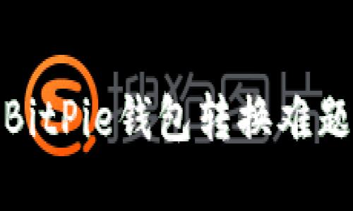 轻松换币，BitPie钱包转换难题迎刃而解！