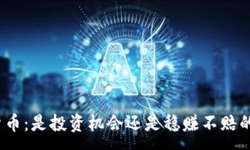 :

加密货币：是投资机会还是稳赚不赔的梦魇？