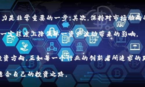 加密货币市场一直以来都充满了波动与不确定性，近日的消息再次引起了投资者和行业观察家的广泛关注。最近，各种加密货币的价格波动，以及某些政策法规的变更，促使许多人重新审视这一领域的发展趋势。接下来，我将整理一些近期的重要消息和动态，帮助您更好地了解加密货币的现状。

市场动态：价格波动与投资趋势
近几周，加密货币市场经历了一些跌宕起伏的价格变动。比特币（Bitcoin）价格一度突破了新的高位，而以太坊（Ethereum）也显示出强劲的增长势头。这种价格波动令投资者感到欣喜与紧张并存，很多人开始重新审视自己的投资策略。

投资者们不但关注主流币种的表现，还对一些小型加密项目表现出了浓厚的兴趣。这些项目往往承诺提供新颖的技术或服务，吸引了一批冒险的投资者。尽管有些项目的前途未卜，但市场中的创新活力无疑为行业注入了新的生机。

政策法规：全球监管的影响
与此同时，各国对于加密货币的监管政策不断演变，影响着市场的走向。例如，一些国家出台了新的法规，对加密货币交易进行更为严格的监管。这不仅提高了合规成本，也可能促使一些小型交易平台退出市场。

在这样的背景下，有些国家则采取了更为开放的姿态，鼓励加密技术的采用与创新。例如，某些国政府和金融机构积极探索区块链技术的应用，以便改善透明度和效率。这种政策的多样化使得全球加密市场充满了不确定性，也为投资者带来了新的机遇与挑战。

技术进展：区块链创新与NFT热潮
在技术层面，区块链的不断进步也引发了广泛的关注。许多新兴项目致力于解决现有区块链技术的瓶颈，包括提高交易速度、降低费用等。此外，非同质化代币（NFT）的爆发同样吸引了大量目光，艺术、音乐、游戏等领域的创作者纷纷加入这一潮流。

NFT 不仅为创作者提供了新的商业模型，也使得数字资产的拥有和交易方式发生了根本性的改变。然而，这一市场的泡沫也时常引起警惕，投资者需谨慎对待。

未来展望：如何把握机遇与应对挑战
面对风云变幻的市场，投资者如何才能有效把握机遇，规避潜在风险？首先，深入了解所投资区块链项目的技术背景与团队实力是非常重要的一步。其次，保持对市场动向的敏锐把握，定期关注行业内的最新动态和政策变更，以便及时调整投资策略。

此外，建立合适的风险管理机制，合理配置投资组合也是降低风险的有效手段。通过将资金分散到不同的加密项目中，可以在一定程度上降低单一资产波动带来的影响。

结语：抓住加密货币的无限可能
加密货币市场是一片广阔的天地，它不仅满载着机遇，也充满了挑战。对投资者来说，关键在于保持清醒的头脑，聪明地选择投资方向。正如每一个行业的创新者所追求的那样，把握趋势，迎接未来，将是加密货币投资成功的必经之路。

随着加密货币市场的不断演化，未来的机遇与挑战都需要我们认真对待。希望您在这个充满激情与挑战的领域中，找到真正适合自己的投资之路。