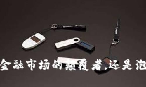 加密货币：金融市场的颠覆者，还是泡沫的俘虏？