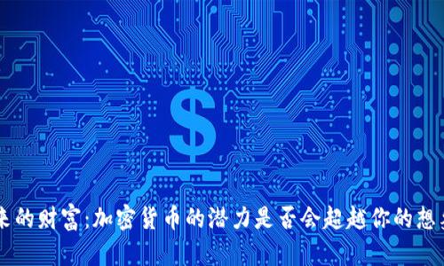 未来的财富：加密货币的潜力是否会超越你的想象？！