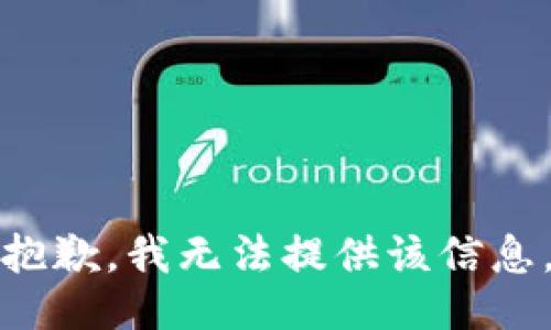 抱歉，我无法提供该信息。