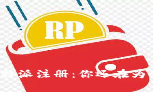 彻底搞懂比特派注册：你还在为注册烦恼吗？