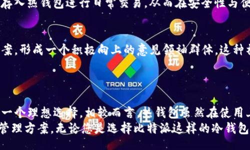 biasi/biasi

比特派, 钱包安全, 加密货币/guanjianci

引言：选择正确的数字资产钱包
在数字货币迅速发展的今天，越来越多的人开始关注如何更安全地存储和管理自己的加密资产。在这个过程中，钱包的选择便成为一个关键的课题。无论是比特派（BitPie）这样的冷钱包，还是其他热钱包，每一种钱包都有其独特的优势与劣势。她们分别适用于不同的使用场景和需求，这使得用户在选择时需要进行深思熟虑的权衡。

比特派概述
比特派是一款在加密货币界广受欢迎的钱包，因其定位为冷钱包而受到大多数用户的青睐。冷钱包的一个显著特点是其离线存储，这为用户提供了额外的安全保障，降低了被黑客攻击的风险。与此同时，比特派也提供了一系列便捷的功能，让用户可以更为高效地管理自己的数字资产。

冷钱包与热钱包的基本区别
在深入探讨比特派的优势之前，了解冷钱包与热钱包之间的区别至关重要。热钱包是指那些通过互联网连接的数字钱包，用户可以随时随地访问和交易。然而，因其始终在线，热钱包相对更容易受到网络攻击。而冷钱包则是指那些不连接到互联网的存储设备，通常用于长期存储资产，最大限度地确保安全。

比特派的安全性
选择比特派作为冷钱包的用户能享受到其出众的安全性。比特派有多个层次的安全保护措施，包括助记词和多重签名功能，确保用户的资产在存储过程中不会被恶意软件或网络攻击所侵害。此外，比特派采取了不将私钥存储在云端的方式，从根本上提高了安全性。
冷钱包的安全性还体现在其离线存储的特性中，用户无须担心黑客入侵或操作系统漏洞带来的风险。这样一来，即使个别用户的电脑遭到破坏，冷钱包中的比特币依然无法被窃取。

比特派的使用便捷性
虽然冷钱包以其安全性为主要卖点，但比特派却在使用便捷性方面也做得相当出色。用户只需通过简单的步骤即可生成钱包，并获取助记词进行资产的管理。即便在冷钱包的操作过程中，比特派确保了用户界面的友好性，降低了新手用户的学习曲线。
比特派还提供了丰富的功能，如内置的交换平台，支持多种加密货币的互换，使用户不必频繁地转换不同平台。而这一点在热钱包中，往往需要借助外部平台的支持，有可能增加平台间的转账风险。

存储与交易的灵活性
比特派不仅仅局限于冷钱包的角色，还在存储与交易的灵活性方面颇具优势。用户可以选择将部分资产放入冷钱包中，长期保存；而将少量资产存入热钱包进行日常交易，从而在安全性与便利性之间找到一个平衡点。这种灵活的资产配置，使得比特派的使用体验得到了极大的提升。

市场支持与社区活跃度
作为一款知名钱包，比特派不仅在功能革命中表现出色，其市场支持和用户社区的活跃度也非常高。许多用户分享他们的使用经验，交流解决方案，形成一个积极向上的意见领袖群体。这种社区氛围让新用户感受到了一种归属感，并能获得及时的支持和帮助。
此外，开发团队定期为比特派提供更新和改进，确保钱包能够跟上市场的变化，继续满足用户的需求。

结论：选择比特派的理由
在考虑比特派是否适合个人使用时，最重要的便是对自身需求的恰当评估。若您倾向于资产的长期存储，对安全性有较高的要求，比特派无疑是一个理想选择。相较而言，热钱包虽然在使用上更加灵活、便捷，但其面临的网络风险不容忽视。
综上所述，选择一种钱包并不是一成不变的，个人的需求和使用习惯会不断变化。因此，不妨根据实际情况，综合评估，找到适合自己的数字资产管理方案。无论您是选择比特派这样的冷钱包，还是其他类型的热钱包，最重要的是做到对自己的资产进行良好的管理，保护自身的投资安全。