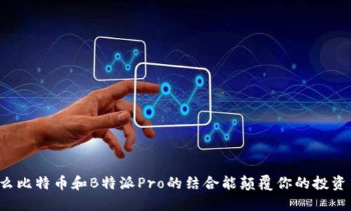 为什么比特币和B特派Pro的结合能颠覆你的投资策略？